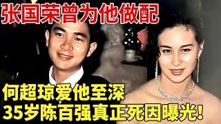 35岁陈百强真正死因曝光！何超琼不顾世俗坚持扶棺背后另有隐情，和陈百强分手内幕太惊人！难怪许晋亨不惜得罪赌王也要喝何超琼离婚！ 【明星档案】