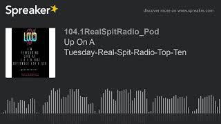Up On A Tuesday-Real-Spit-Radio-Top-Ten (part 2 of 6, made with Spreaker)