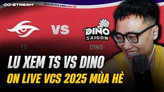 LU XEM  TS VS DINO - ON Live VCS 2025 Mùa Hè - VòngPlayoffs