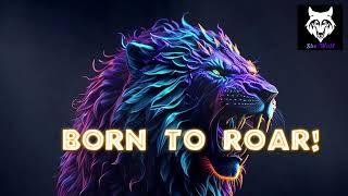 Born To Roar!