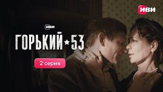 Горький 53 | 2 серия | Смотри все серии на Иви