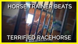 EXPOSED: Horse Trainer Screams at, Terrifies and Beats Young Racehorse