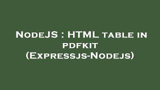 NodeJS : HTML table in pdfkit (Expressjs-Nodejs)