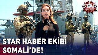 Star Haber Ekibi Somali'de Türk Donanması'nda!