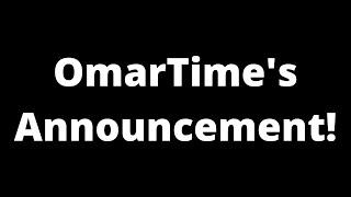 OmarTime's Announcement!