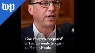 Gov. Shapiro ‘prepared’ if Trump sends troops to Pennsylvania