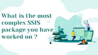 60 What is the most complex SSIS package you have worked on ?