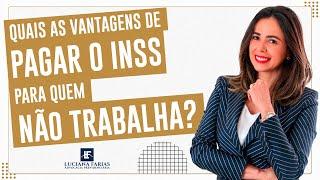 Porquê e quais as vantagens de pagar o INSS para quem não trabalha? - Dra. Luciana Farias