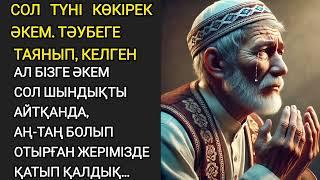 КӨКІРЕК ӘКЕМ ТӘУБЕГЕ ТАЯНЫП ШЫНДЫҚТЫ АЙТҚАНДА...#әсерліәңгіме#жаңаәңгіме  әсерлі әңгімелер жинағы