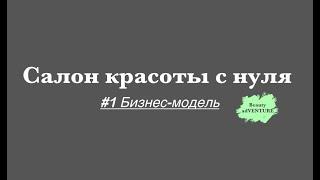 Салон красоты с нуля #1 | Бизнес Модель