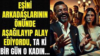 EŞİNİ ARKADAŞLARININ ÖNÜNDE AŞAĞILAYIP ALAY EDİYORDU, TA Kİ BİR GÜN O KADIN...