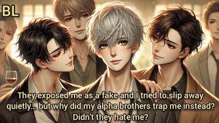 Exposed As a Fake, I Tried To Escape—But My Alpha Brothers Wouldn’t Let Me Go. Why Now? |BL|