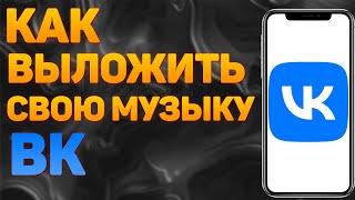 Как выложить свою музыку в ВК? Как загрузить песню ВКонтакте?