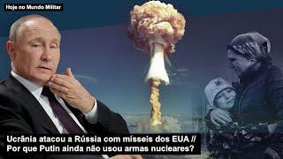 Ucrânia atacou a Rússia com mísseis dos EUA – Por que Putin ainda não usou armas nucleares?