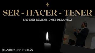 Ser - hacer - tener: las tres dimensiones de la vida - Juan Ricardo Roldán