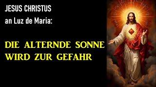 Die Alte Sonne wird zur Gefahr! - Jesus Christus an Luz de Maria