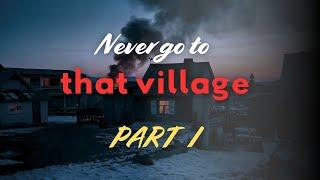 Never Go To That Village - Part 1