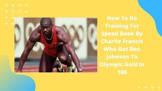 How To Do Training For Speed Book By Charlie Francis Who Got Ben Johnson To Olympic Gold In 100