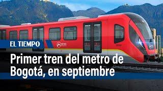 El primer tren del metro de Bogotá llegará en septiembre | El Tiempo