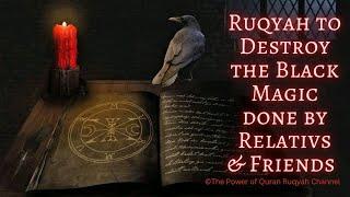 Powerful Ruqyah to Destroy and Nullify the Black Magic Done by Relatives & Friends