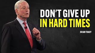 DON'T GIVE UP IN HARD TIMES - Brian Tracy Motivation