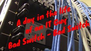 A Day in the life of an IT Guy - Bad Switch - Bad Switch