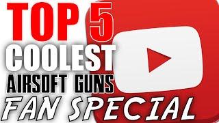 Top 5 Coolest Airsoft Guns (Fan Submission Special) Episode 2 - Airsoft Countdown