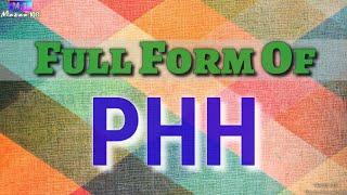 Full Form of PHH | PHH full form | PHH means | PHH Stands for | PHH का फुल फॉर्म | What is PHH | phh