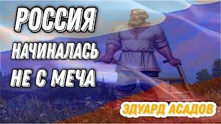 С ЛЮБОВЬЮ И ГОРДОСТЬЮ О СЛАВНЫХ СТРАНИЦАХ ИСТОРИИ РОССИИ "РОССИЯ НАЧИНАЛАСЬ НЕ С МЕЧА"  Э.АСАДОВ