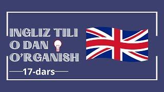 Ingliz tili 17-dars. Ingliz tili grammatikasi, ingliz tilini tez va oson o'rganish!