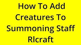 HOW TO ADD CREATURES TO SUMMONING STAFF RLCRAFT? [SOLVED]