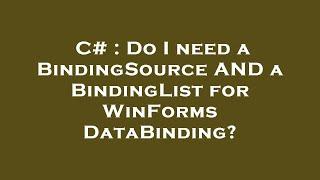 C# : Do I need a BindingSource AND a BindingList for WinForms DataBinding?