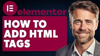 How to Add HTML Tags In Elementor (Full 2024 Guide)