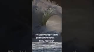 "Don't be afraid to give up the good to go for the great." - John D. Rockefeller