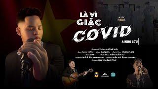 LÀ VÌ GIẶC COVID |  A KING LỨU I OFFICIAL VIDEO MUSIC