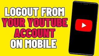 How to Logout of YouTube Account on Mobile (2024)