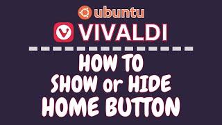 How To Hide Or Show The Home Button In The Vivaldi Web Browser Using Ubuntu