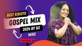 LATEST KIKUYU GOSPEL SONGS MIXTAPE 2024 ft SAMMY IRUNGU|MERCY KEN|GRACE MWAI|GICHEHA|MIKE DEE.