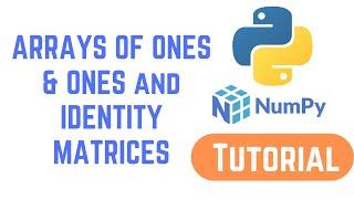 Python NumPy Tutorial For Beginners - ARRAYS OF ONES & ONES and IDENTITY MATRICES