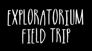 Exploratorium Field Trip: Plan Your Visit