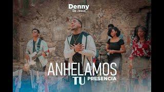 Denny De Jesús   Anhelamos Tu Presencia Video Oficial