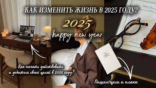 КАК ИЗМЕНИТЬ СВОЮ ЖИЗНЬ В 2025 ГОДУ? | Как начать действовать и с чего начать, чтобы стать успешным?