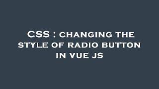 CSS : changing the style of radio button in vue js