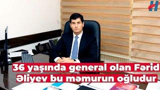 Bu gün general olan 36 yaşlı Fərid Əliyev - Bu məmurun oğludur