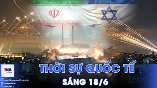 Thời sự Quốc tế sáng 18/6. Israel trút ‘lửa giận’ khắp phía Tây Iran, hạ sát tướng chỉ huy mới