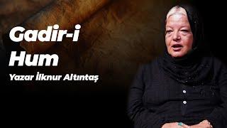 Gadir-i Hum - Araştırmacı Yazar İlknur Altıntaş / Muhammet Çaça ile Bilgi Pusulası