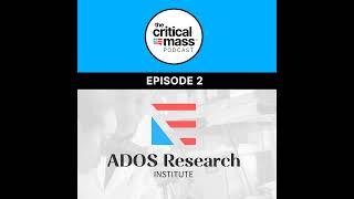 Critical Mass Podcast | Episode 002: ADOS Research Institute