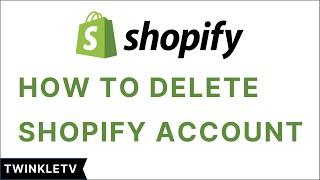 How To Delete Shopify Account