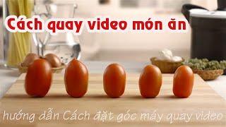 Cách quay video món ăn ngon và đẹp | Hướng dẫn đặt góc máy quay cơ bản khi quay video món ăn.