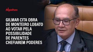 Gilmar cita obra de Monteiro Lobato ao votar pela possibilidade de parentes chefiarem Poderes